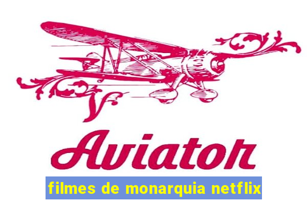 filmes de monarquia netflix